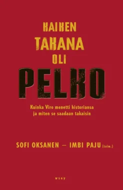 Kaiken takana oli pelko. Kuinka Viro menetti historiansa ja miten se saadaan takaisin