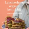 Lapsiperheen vegaanikeittokirja (Päivitetty laitos)