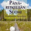 Päiväretkeilijän Suomi - Ahvenanmaalta Nurmekseen