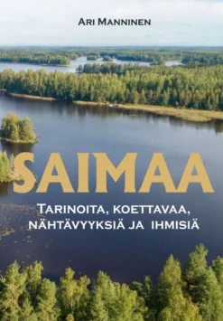 Saimaa - Tarinoita, koettavaa, nähtävyyksiä ja ihmisiä